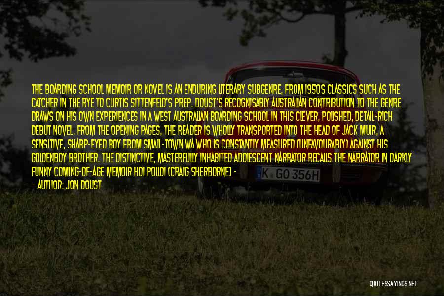 Jon Doust Quotes: The Boarding School Memoir Or Novel Is An Enduring Literary Subgenre, From 1950s Classics Such As The Catcher In The