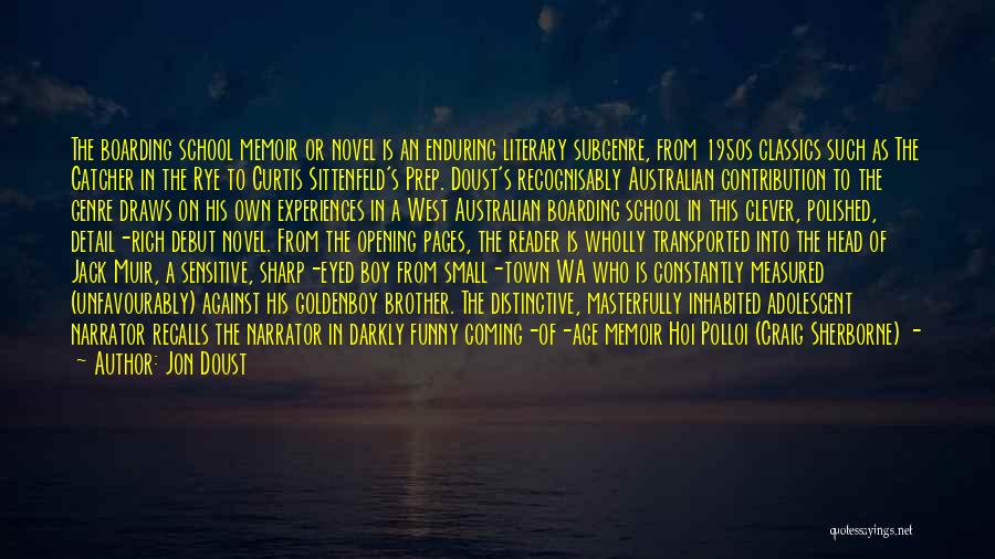 Jon Doust Quotes: The Boarding School Memoir Or Novel Is An Enduring Literary Subgenre, From 1950s Classics Such As The Catcher In The