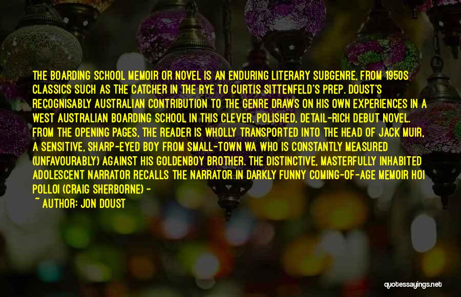 Jon Doust Quotes: The Boarding School Memoir Or Novel Is An Enduring Literary Subgenre, From 1950s Classics Such As The Catcher In The