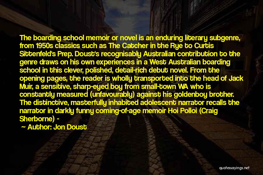 Jon Doust Quotes: The Boarding School Memoir Or Novel Is An Enduring Literary Subgenre, From 1950s Classics Such As The Catcher In The