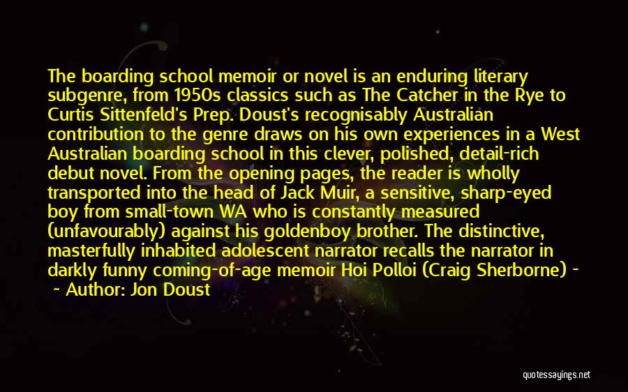 Jon Doust Quotes: The Boarding School Memoir Or Novel Is An Enduring Literary Subgenre, From 1950s Classics Such As The Catcher In The