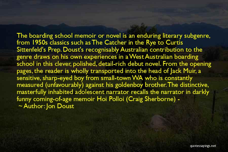 Jon Doust Quotes: The Boarding School Memoir Or Novel Is An Enduring Literary Subgenre, From 1950s Classics Such As The Catcher In The