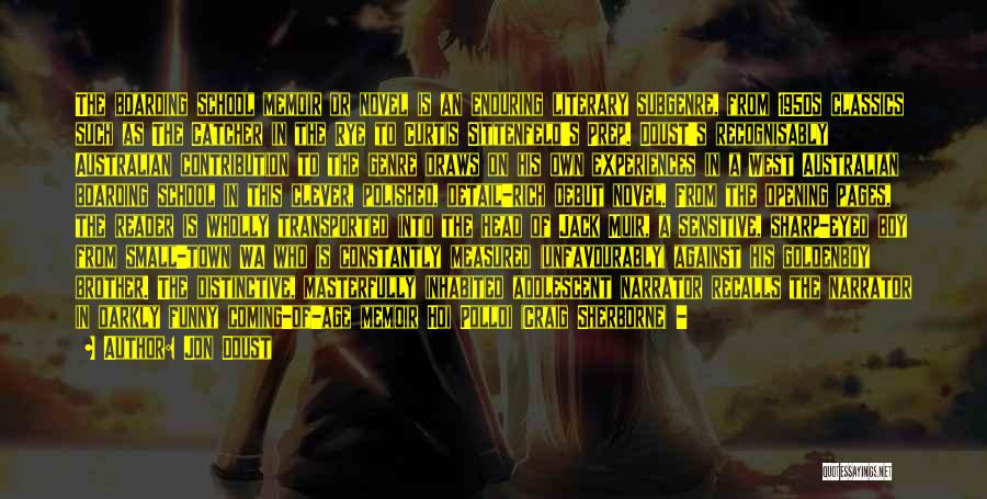 Jon Doust Quotes: The Boarding School Memoir Or Novel Is An Enduring Literary Subgenre, From 1950s Classics Such As The Catcher In The