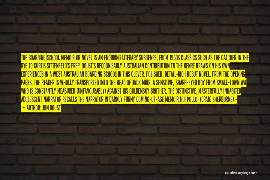 Jon Doust Quotes: The Boarding School Memoir Or Novel Is An Enduring Literary Subgenre, From 1950s Classics Such As The Catcher In The