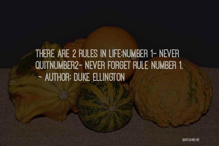 Duke Ellington Quotes: There Are 2 Rules In Life:number 1- Never Quitnumber2- Never Forget Rule Number 1.