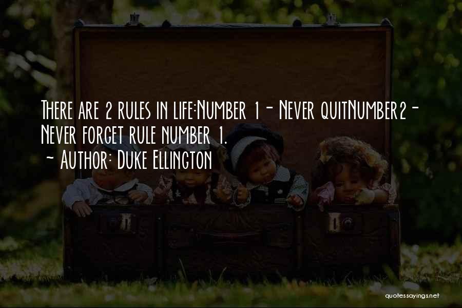 Duke Ellington Quotes: There Are 2 Rules In Life:number 1- Never Quitnumber2- Never Forget Rule Number 1.