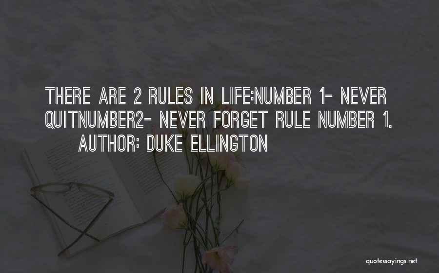 Duke Ellington Quotes: There Are 2 Rules In Life:number 1- Never Quitnumber2- Never Forget Rule Number 1.