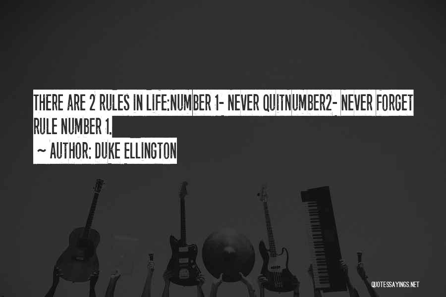 Duke Ellington Quotes: There Are 2 Rules In Life:number 1- Never Quitnumber2- Never Forget Rule Number 1.