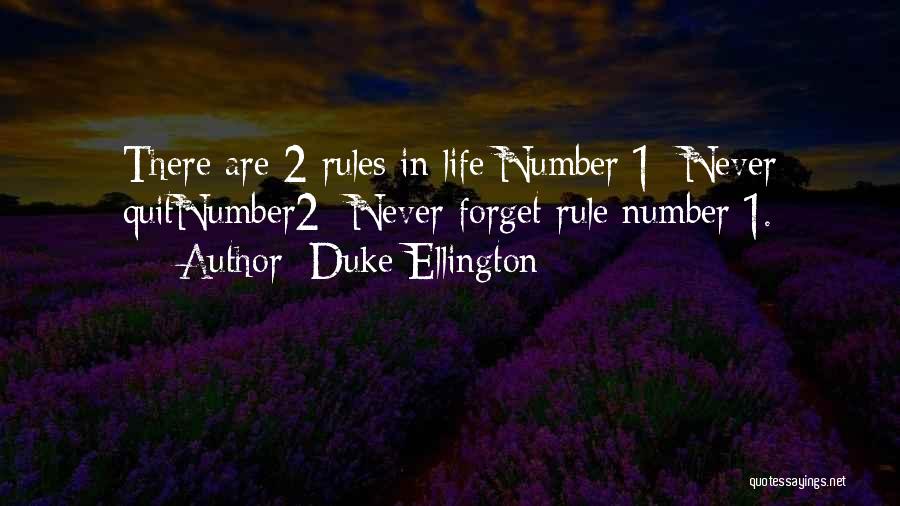 Duke Ellington Quotes: There Are 2 Rules In Life:number 1- Never Quitnumber2- Never Forget Rule Number 1.