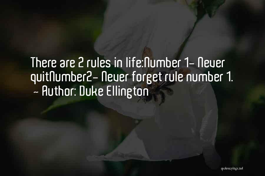 Duke Ellington Quotes: There Are 2 Rules In Life:number 1- Never Quitnumber2- Never Forget Rule Number 1.