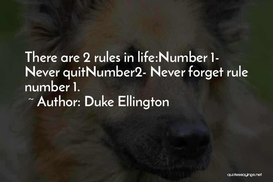 Duke Ellington Quotes: There Are 2 Rules In Life:number 1- Never Quitnumber2- Never Forget Rule Number 1.