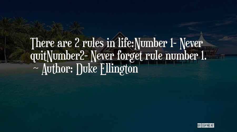 Duke Ellington Quotes: There Are 2 Rules In Life:number 1- Never Quitnumber2- Never Forget Rule Number 1.