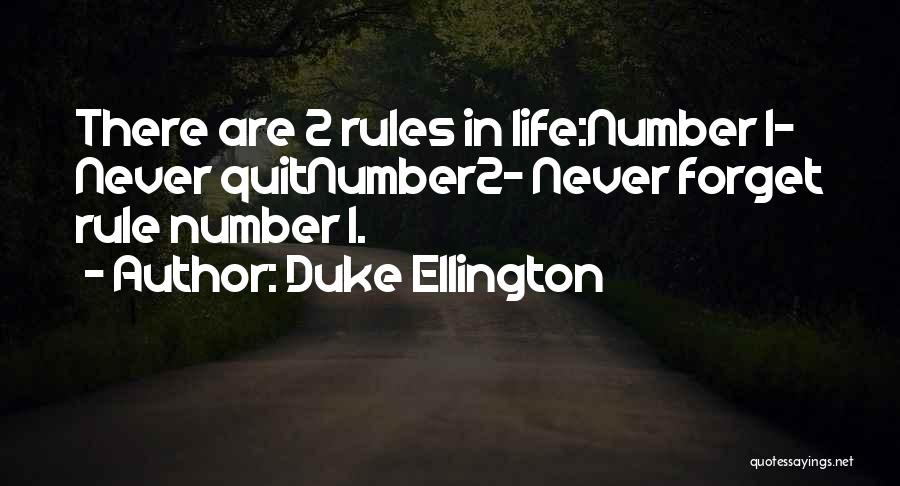 Duke Ellington Quotes: There Are 2 Rules In Life:number 1- Never Quitnumber2- Never Forget Rule Number 1.