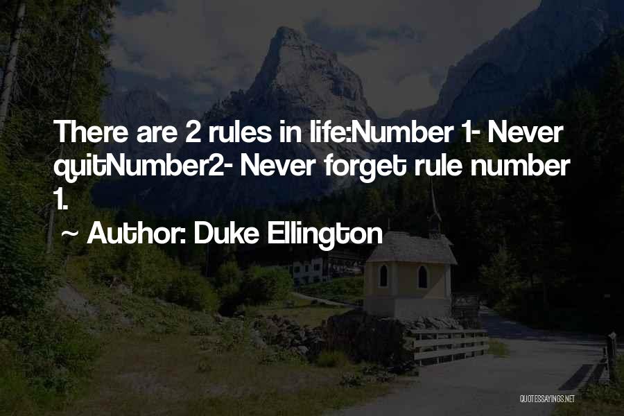 Duke Ellington Quotes: There Are 2 Rules In Life:number 1- Never Quitnumber2- Never Forget Rule Number 1.