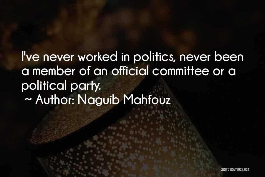 Naguib Mahfouz Quotes: I've Never Worked In Politics, Never Been A Member Of An Official Committee Or A Political Party.