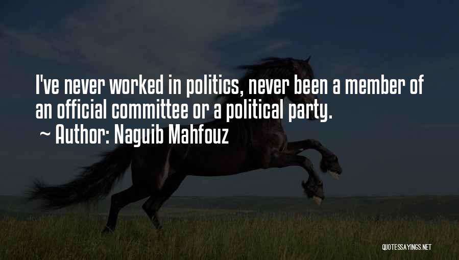 Naguib Mahfouz Quotes: I've Never Worked In Politics, Never Been A Member Of An Official Committee Or A Political Party.