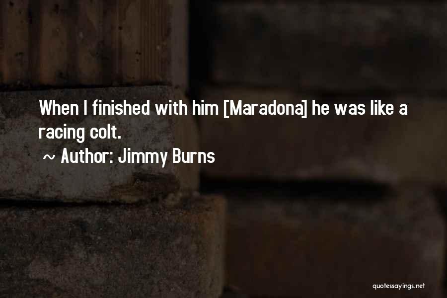 Jimmy Burns Quotes: When I Finished With Him [maradona] He Was Like A Racing Colt.