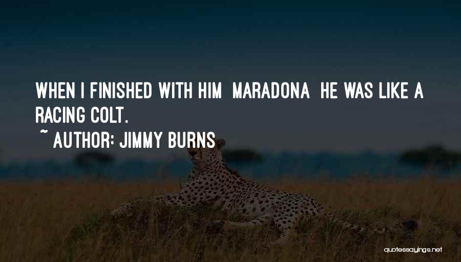 Jimmy Burns Quotes: When I Finished With Him [maradona] He Was Like A Racing Colt.