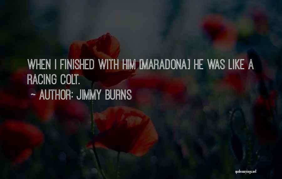 Jimmy Burns Quotes: When I Finished With Him [maradona] He Was Like A Racing Colt.