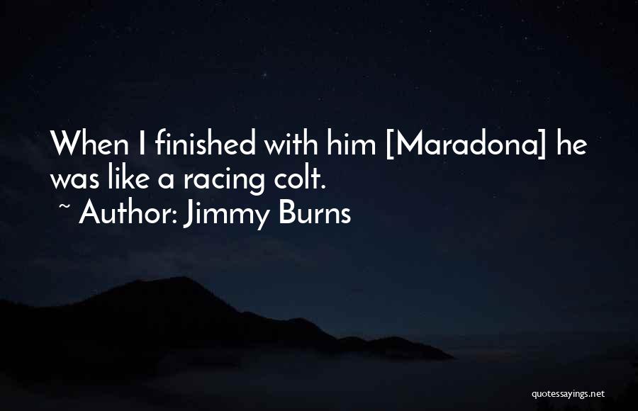 Jimmy Burns Quotes: When I Finished With Him [maradona] He Was Like A Racing Colt.