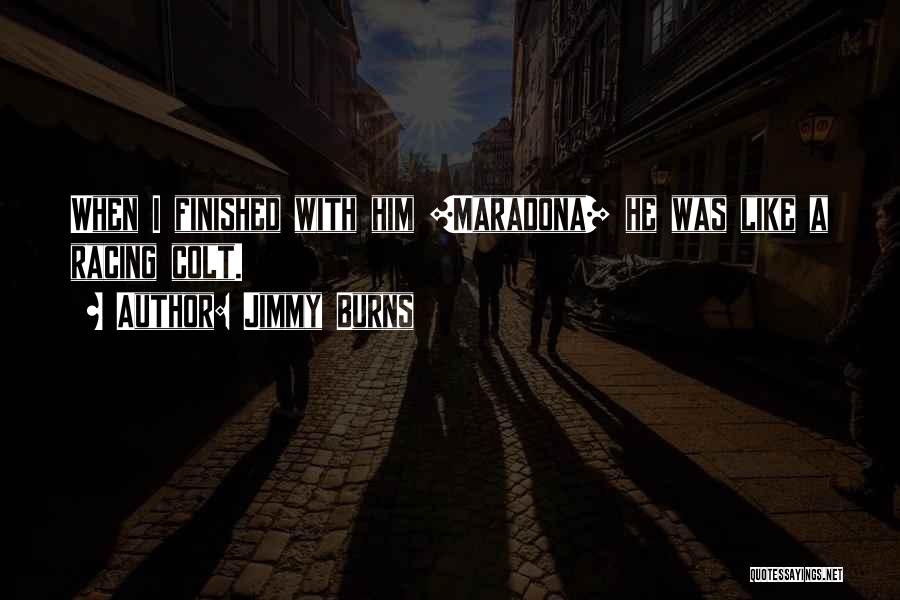 Jimmy Burns Quotes: When I Finished With Him [maradona] He Was Like A Racing Colt.