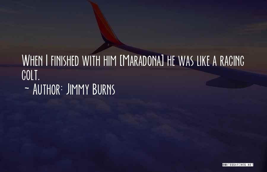 Jimmy Burns Quotes: When I Finished With Him [maradona] He Was Like A Racing Colt.