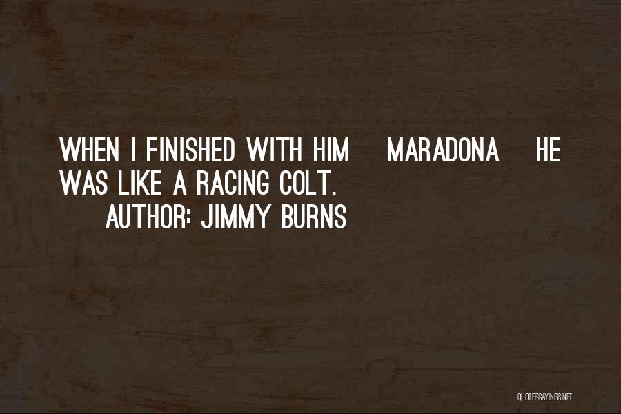 Jimmy Burns Quotes: When I Finished With Him [maradona] He Was Like A Racing Colt.