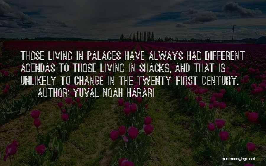 Yuval Noah Harari Quotes: Those Living In Palaces Have Always Had Different Agendas To Those Living In Shacks, And That Is Unlikely To Change