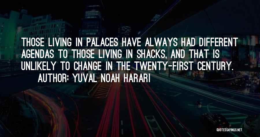 Yuval Noah Harari Quotes: Those Living In Palaces Have Always Had Different Agendas To Those Living In Shacks, And That Is Unlikely To Change