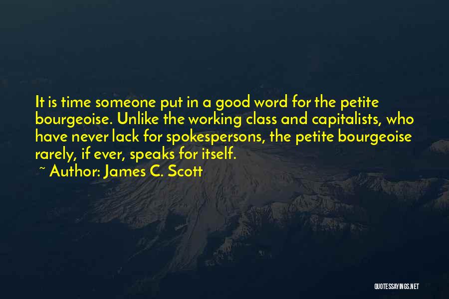 James C. Scott Quotes: It Is Time Someone Put In A Good Word For The Petite Bourgeoise. Unlike The Working Class And Capitalists, Who