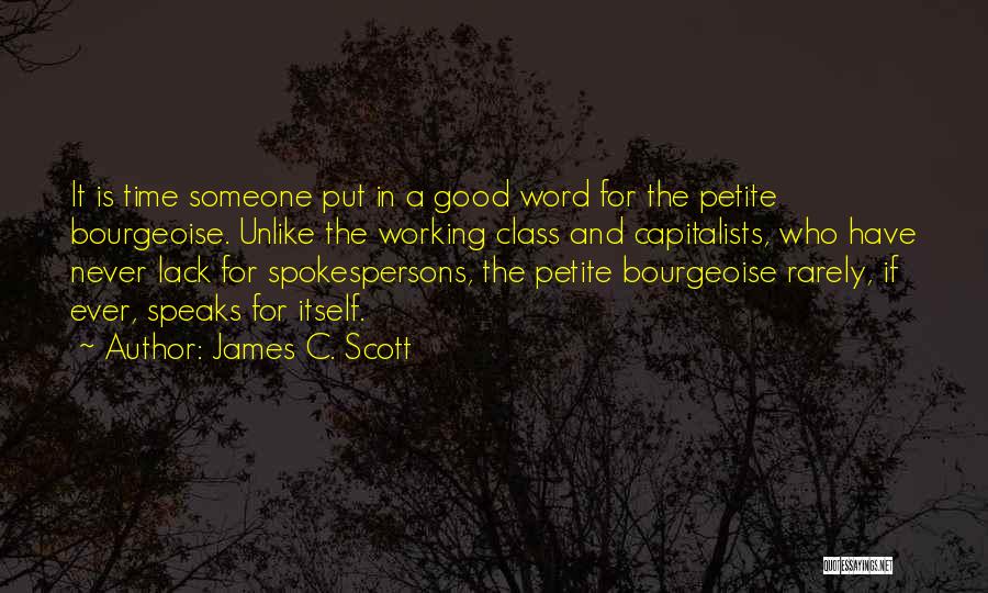 James C. Scott Quotes: It Is Time Someone Put In A Good Word For The Petite Bourgeoise. Unlike The Working Class And Capitalists, Who