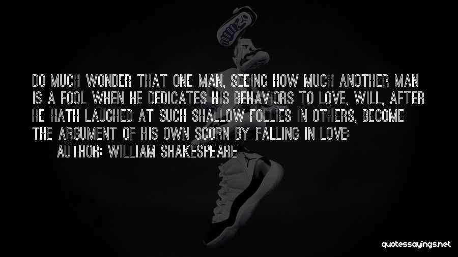 William Shakespeare Quotes: Do Much Wonder That One Man, Seeing How Much Another Man Is A Fool When He Dedicates His Behaviors To