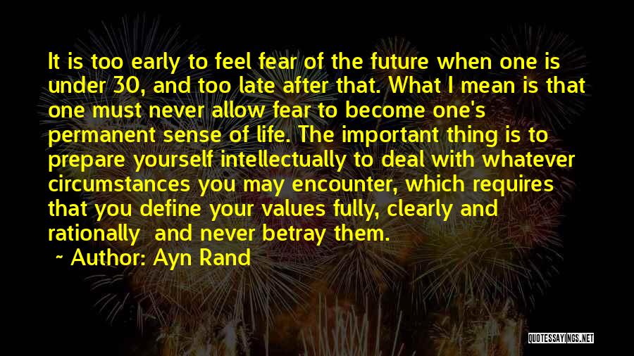 Ayn Rand Quotes: It Is Too Early To Feel Fear Of The Future When One Is Under 30, And Too Late After That.