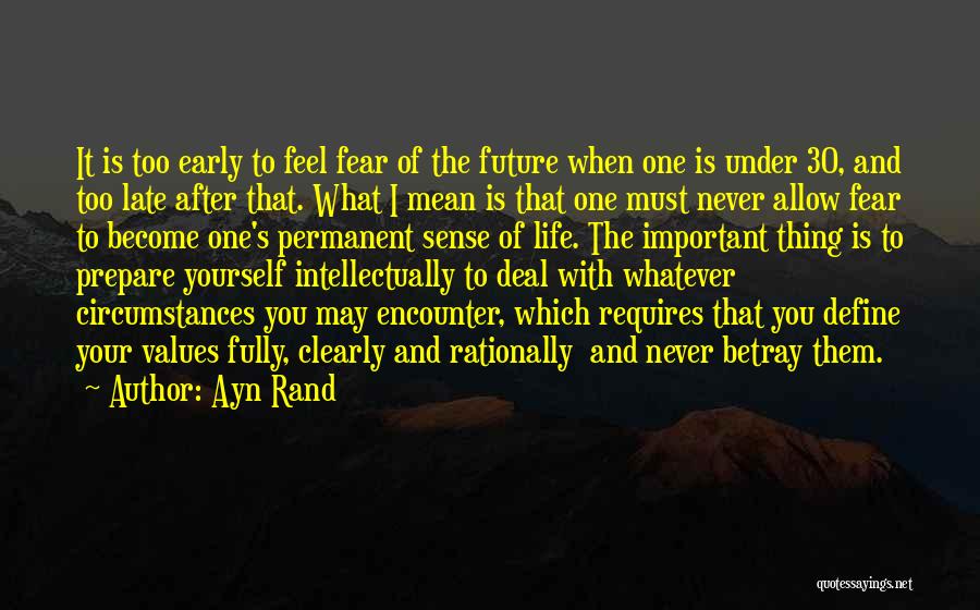 Ayn Rand Quotes: It Is Too Early To Feel Fear Of The Future When One Is Under 30, And Too Late After That.