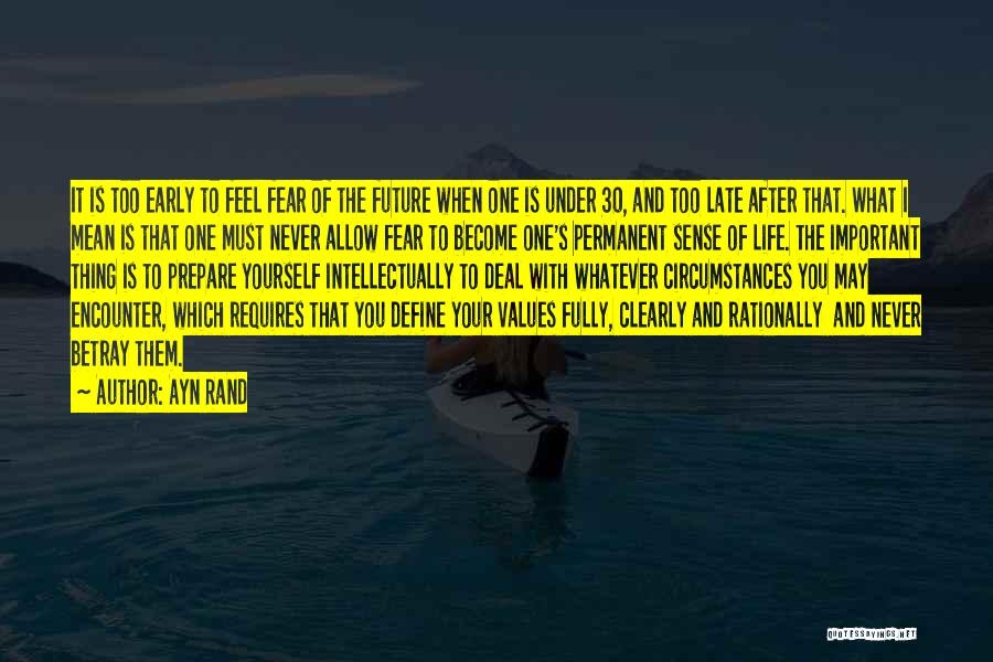 Ayn Rand Quotes: It Is Too Early To Feel Fear Of The Future When One Is Under 30, And Too Late After That.