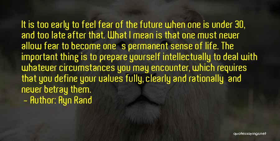 Ayn Rand Quotes: It Is Too Early To Feel Fear Of The Future When One Is Under 30, And Too Late After That.