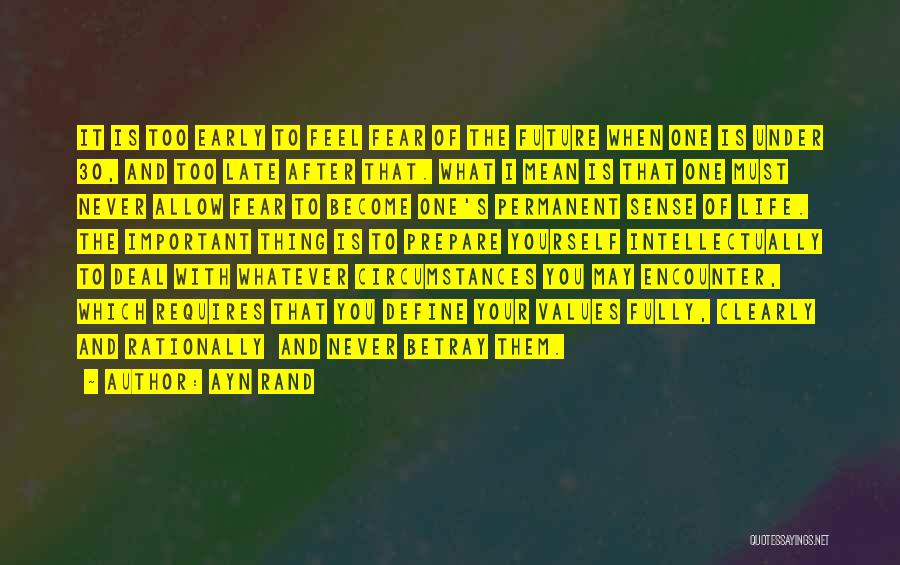 Ayn Rand Quotes: It Is Too Early To Feel Fear Of The Future When One Is Under 30, And Too Late After That.