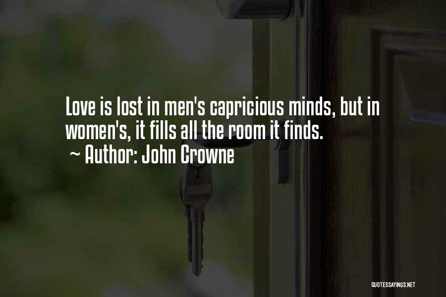 John Crowne Quotes: Love Is Lost In Men's Capricious Minds, But In Women's, It Fills All The Room It Finds.
