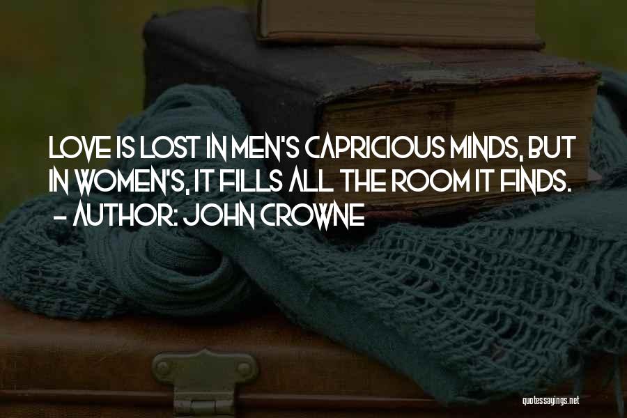 John Crowne Quotes: Love Is Lost In Men's Capricious Minds, But In Women's, It Fills All The Room It Finds.
