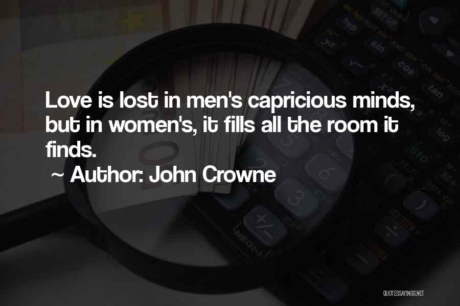 John Crowne Quotes: Love Is Lost In Men's Capricious Minds, But In Women's, It Fills All The Room It Finds.