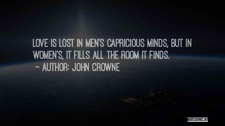 John Crowne Quotes: Love Is Lost In Men's Capricious Minds, But In Women's, It Fills All The Room It Finds.