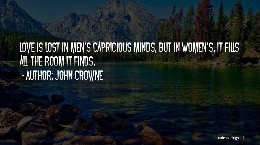 John Crowne Quotes: Love Is Lost In Men's Capricious Minds, But In Women's, It Fills All The Room It Finds.