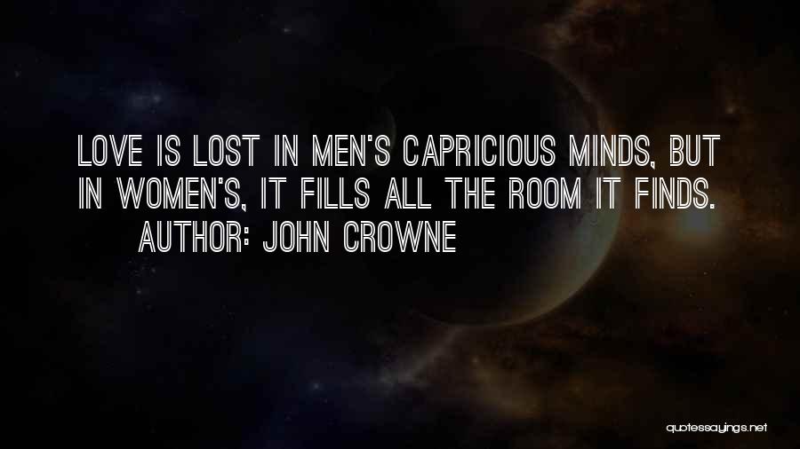 John Crowne Quotes: Love Is Lost In Men's Capricious Minds, But In Women's, It Fills All The Room It Finds.