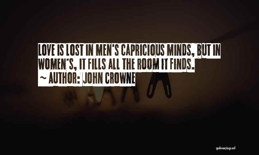 John Crowne Quotes: Love Is Lost In Men's Capricious Minds, But In Women's, It Fills All The Room It Finds.