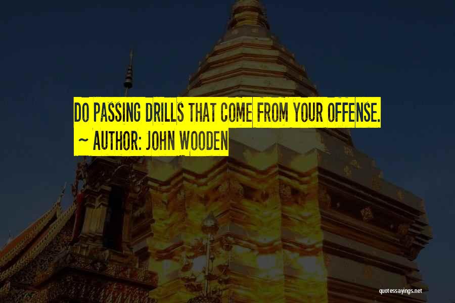 John Wooden Quotes: Do Passing Drills That Come From Your Offense.