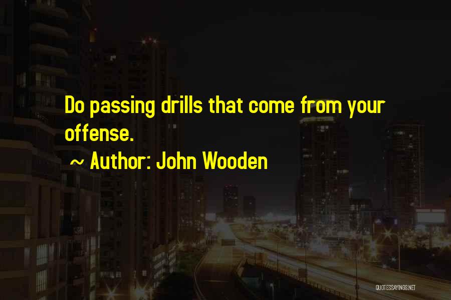 John Wooden Quotes: Do Passing Drills That Come From Your Offense.