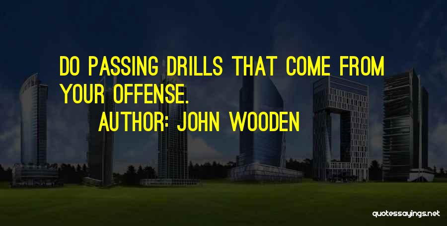 John Wooden Quotes: Do Passing Drills That Come From Your Offense.