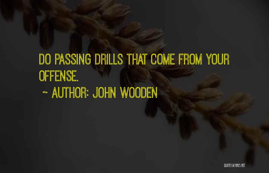 John Wooden Quotes: Do Passing Drills That Come From Your Offense.