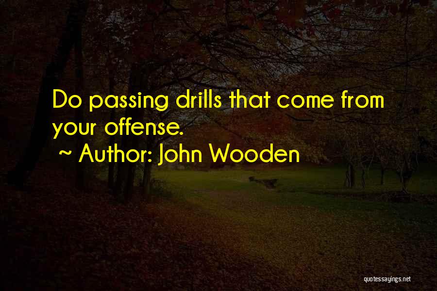 John Wooden Quotes: Do Passing Drills That Come From Your Offense.