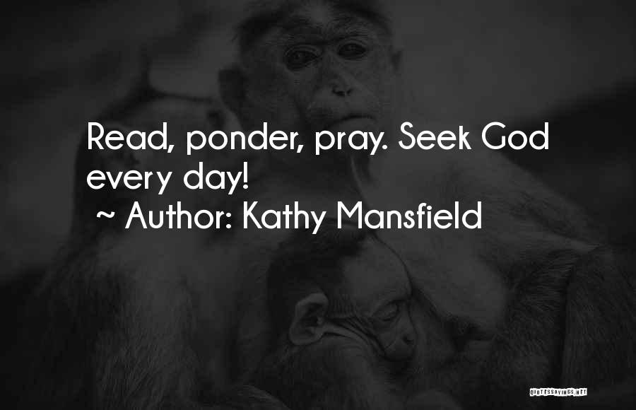Kathy Mansfield Quotes: Read, Ponder, Pray. Seek God Every Day!